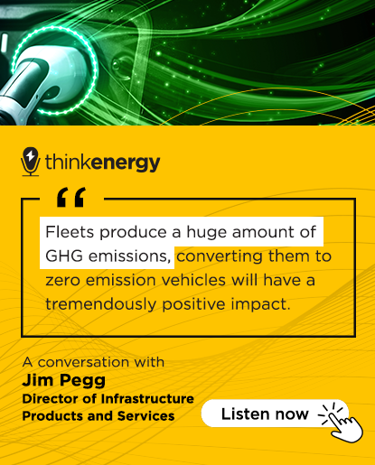 a banner with a image of a EV charger and text that reads: ThinkEnergy Podcast. "Fleets produce a huge amount of GHG emissions, converting them to zero emission vehicles will have a tremendously positive impact". A conversation with Jim Pegg, click to listen.